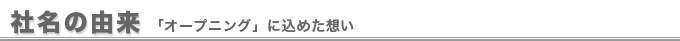 社名の由来：「オープニング」に込めた想い