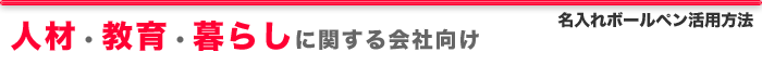 人材、教育、暮らしに関する会社向け、名入れボールペン活用方法