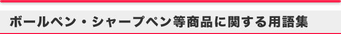 ボールペン・シャープペン等商品に関する用語集